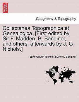 Paperback Collectanea Topographica Et Genealogica. [First Edited by Sir F. Madden, B. Bandinel, and Others, Afterwards by J. G. Nichols.] [French] Book