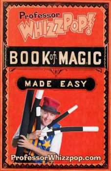 Paperback Professor Whizzpop Book of Magic: Learn over 50 amazing magic tricks using household items. Book