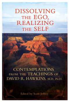 Paperback Dissolving the Ego, Realizing the Self: Contemplations from the Teachings of David R. Hawkins, M.D., Ph.D. Book