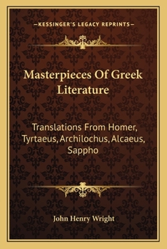 Paperback Masterpieces Of Greek Literature: Translations From Homer, Tyrtaeus, Archilochus, Alcaeus, Sappho: Anacreon, And Others (1902) Book