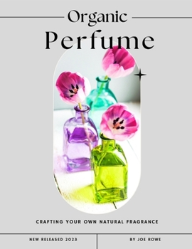 Paperback Organic Perfume: Crafting Your Own Natural Fragrance Book