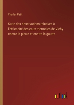 Paperback Suite des observations relatives à l'efficacité des eaux thermales de Vichy contre la pierre et contre la goutte [French] Book