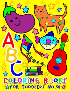 ABC Coloring Books for Toddlers No.58: abc pre k workbook, abc book, abc kids, abc preschool workbook, Alphabet coloring books, Coloring books for kids ages 2-4, Preschool coloring books for 2-4 years