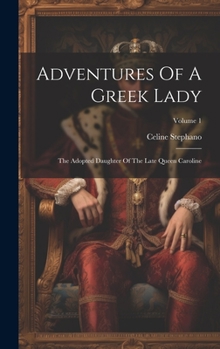 Hardcover Adventures Of A Greek Lady: The Adopted Daughter Of The Late Queen Caroline; Volume 1 Book