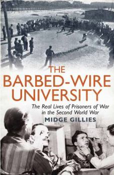 Hardcover The Barbed-Wire University: The Real Lives of Allied Prisoners of War in the Second World War Book