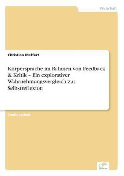 Paperback Körpersprache im Rahmen von Feedback & Kritik - Ein explorativer Wahrnehmungsvergleich zur Selbstreflexion [German] Book
