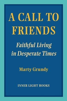 A Call to Friends: : Faithful Living in Desperate Times