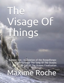 The Visage Of Things: Number Ten : translation of the RongoRongo: Aruku Kurenga The Song Of The Oceans The Call Of The Oceans Finalization