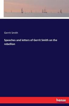 Paperback Speeches and letters of Gerrit Smith on the rebellion Book