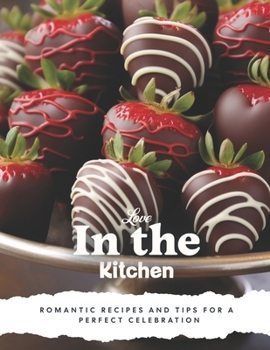 Paperback Love in the Kitchen: A Valentine's Day Cookbook: Romantic Recipes and Tips for a Perfect Celebration Book