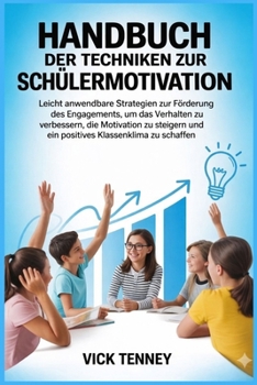 Handbuch der Techniken zur Schülermotivation: Leicht anwendbare Strategien zur Förderung des Engagements, um das Verhalten zu verbessern, die ... positives Klassenklima zu s (German Edition)