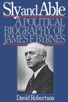 Paperback Sly and Able: A Political Biography of James F. Byrnes Book