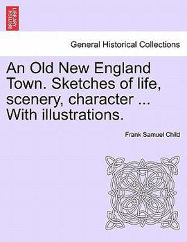 Paperback An Old New England Town. Sketches of Life, Scenery, Character ... with Illustrations. Book