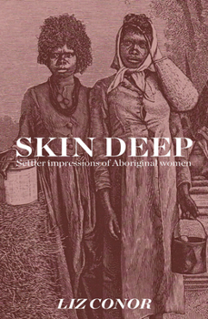Paperback Skin Deep: Settler Impressions of Aboriginal Women Book