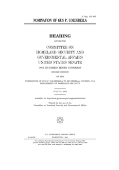 Nomination of Gus P. Coldebella  : hearing before the Committee on Homeland Security and Governmental Affairs, United States Senate, One Hundred Tenth ... to be general counsel, U.S. Department o
