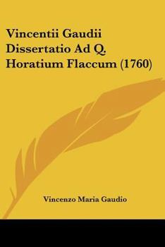 Paperback Vincentii Gaudii Dissertatio Ad Q. Horatium Flaccum (1760) [Latin] Book
