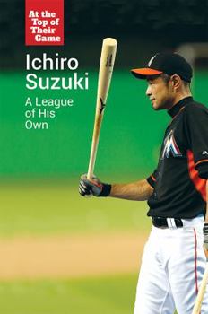Ichiro Suzuki: A League of His Own - Book  of the At the Top of Their Game