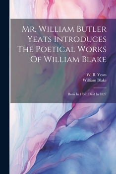 Paperback Mr. William Butler Yeats Introduces The Poetical Works Of William Blake: Born In 1757, Died In 1827 Book