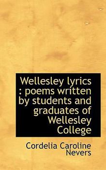 Paperback Wellesley Lyrics: Poems Written by Students and Graduates of Wellesley College Book