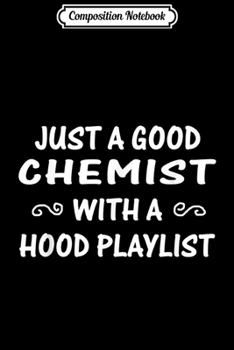 Paperback Composition Notebook: Just A Good Chemist With A Hood Playlist Journal/Notebook Blank Lined Ruled 6x9 100 Pages Book