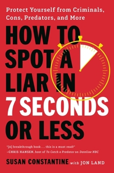 Hardcover How to Spot a Liar in 7 Seconds or Less: Protect Yourself from Criminals, Cons, Predators, and More Book