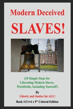 Modern Deceived SLAVES!: (10 Simple Steps for Liberating Modern Slaves, Worldwide, Including Yourself!)