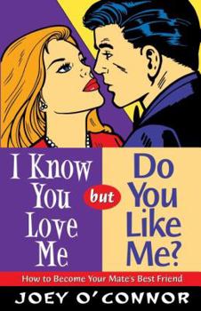 Paperback I Know You Love Me, But Do You Like Me?: How to Become Your Mate's Best Friend Book