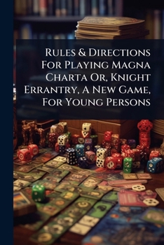 Rules & Directions For Playing Magna Charta Or, Knight Errantry, A New Game, For Young Persons