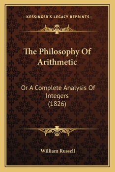 Paperback The Philosophy Of Arithmetic: Or A Complete Analysis Of Integers (1826) Book