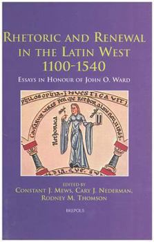 Rhetoric and Renewal in the Latin West 1100-1540: Essays in Honour of John O. Ward (Disputatio)