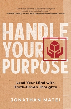 Paperback Handle Your Purpose: Lead Your Mind With Truth-Driven Thoughts Book