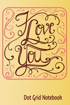 I Love You -Dot Grid Notebook: Blank Journal With Dotted Grid Paper - Cute Valentine's Day/ Anniversary Gift Idea