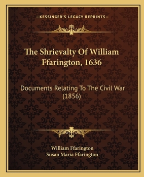 Paperback The Shrievalty Of William Ffarington, 1636: Documents Relating To The Civil War (1856) Book