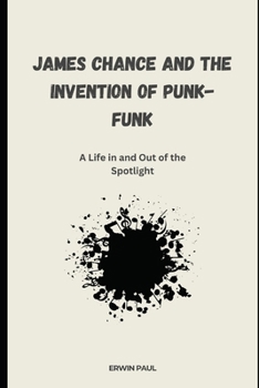 Paperback James Chance and the Invention of Punk-Funk: A Life in and Out of the Spotlight Book