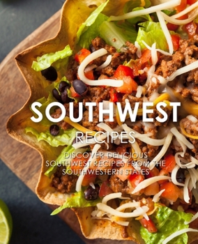 Southwest Recipes: Discover Delicious Southwestern Recipes From the Southwestern States