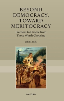 Hardcover Beyond Democracy, Toward Meritocracy: Freedom to Choose from Those Worth Choosing Book