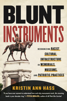 Hardcover Blunt Instruments: Recognizing Racist Cultural Infrastructure in Memorials, Museums, and Patriotic Practices Book