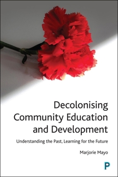 Hardcover Decolonising Community Education and Development: Understanding the Past, Learning for the Future Book