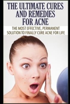 Paperback The Ultimate Cures and Remedies For Acne: The Most Effective, Permanent Solution To Finally Cure Acne For Life Book