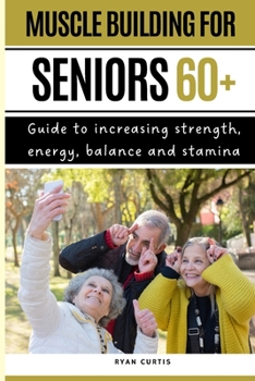 Paperback Muscle Buiding For Seniors 60+: Guide To Increasing Strength, Energy, Balance And Stamina Book
