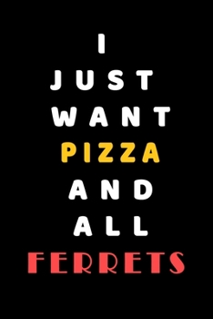 I JUST WANT pizza AND ALL Ferrets: Composition Book: Cute PET | DOGS |CATS |HORSES| ALL PETS LOVERS NOTEBOOK & JOURNAL gratitude and love pets and animals notebook and journal