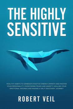 Paperback The Highly Sensitive: Healthy Habits to Generate Positive Energy, Empath and Master Your Personality, Overcoming Fears and Anxiety, Healing Book