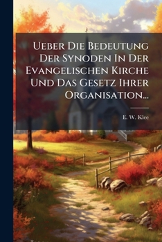 Paperback Ueber Die Bedeutung Der Synoden In Der Evangelischen Kirche Und Das Gesetz Ihrer Organisation... [German] Book