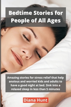 Paperback Bedtime Stories for People of All Ages: Amazing stories for stress relief that help anxious and worried kids and adults to have a good night at bed. S Book