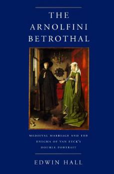 Hardcover The Arnolfini Betrothal: Medieval Marriage and the Enigma of Van Eyck's Double Portrait (The Discovery Series) Book