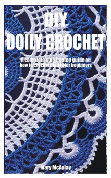 Paperback DIY Doily Crochet: A complete step by step guide on how to crochet doilies for beginners Book