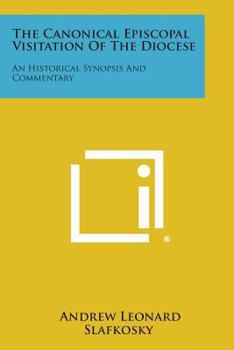 Paperback The Canonical Episcopal Visitation Of The Diocese: An Historical Synopsis And Commentary Book