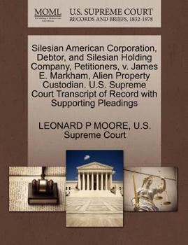 Paperback Silesian American Corporation, Debtor, and Silesian Holding Company, Petitioners, V. James E. Markham, Alien Property Custodian. U.S. Supreme Court Tr Book