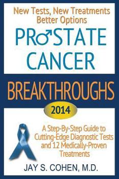 Paperback Prostate Cancer Breakthroughs: New Tests, New Treatments, Better Options -- A Step-By-Step Guide to Cutting Edge Diagnostic Tests and 8 Medically-Pro Book