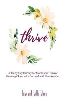 Paperback Thrive: A 30 Day Journey Moms and Teens of Growing Closer with God and with One Another Book